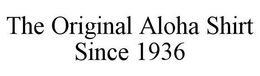 THE ORIGINAL ALOHA SHIRT SINCE 1936 trademark