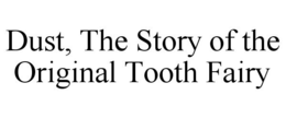 DUST, THE STORY OF THE ORIGINAL TOOTH FAIRY trademark