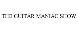 THE GUITAR MANIAC SHOW trademark