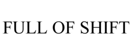 FULL OF SHIFT trademark