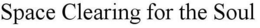 SPACE CLEARING FOR THE SOUL trademark