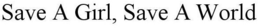 SAVE A GIRL, SAVE A WORLD trademark