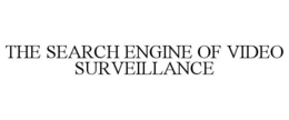 THE SEARCH ENGINE OF VIDEO SURVEILLANCE trademark
