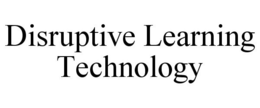 DISRUPTIVE LEARNING TECHNOLOGY trademark