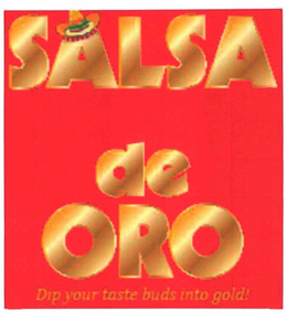 SALSA DE ORO DIP YOUR TASTE BUDS INTO GOLD! trademark