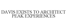 DAVIS EXISTS TO ARCHITECT PEAK EXPERIENCES trademark