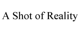 A SHOT OF REALITY trademark