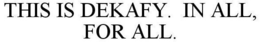 THIS IS DEKAFY. IN ALL, FOR ALL. trademark