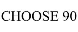 CHOOSE 90 trademark