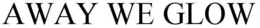 AWAY WE GLOW trademark