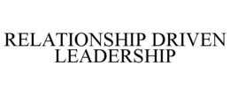 RELATIONSHIP DRIVEN LEADERSHIP trademark