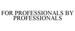 FOR PROFESSIONALS BY PROFESSIONALS trademark