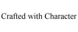 CRAFTED WITH CHARACTER trademark