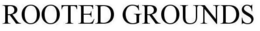 ROOTED GROUNDS trademark