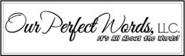 OUR PERFECT WORDS, LLC. IT'S ALL ABOUT THE WORDS! trademark