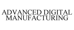 ADVANCED DIGITAL MANUFACTURING trademark