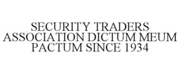 SECURITY TRADERS ASSOCIATION DICTUM MEUM PACTUM SINCE 1934 trademark