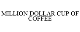 MILLION DOLLAR CUP OF COFFEE trademark