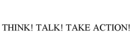 THINK! TALK! TAKE ACTION! trademark