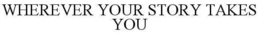 WHEREVER YOUR STORY TAKES YOU trademark