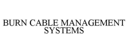 BURN CABLE MANAGEMENT SYSTEMS trademark