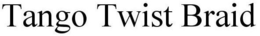 TANGO TWIST BRAID trademark