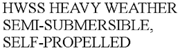 HWSS HEAVY WEATHER SEMI-SUBMERSIBLE, SELF-PROPELLED trademark