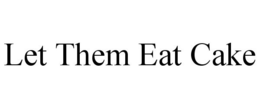 LET THEM EAT CAKE trademark