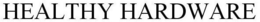 HEALTHY HARDWARE trademark