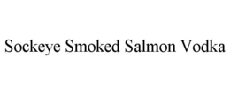 SOCKEYE SMOKED SALMON VODKA trademark