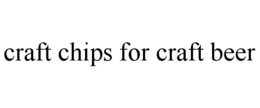 CRAFT CHIPS FOR CRAFT BEER trademark