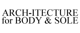 ARCH-ITECTURE FOR BODY & SOLE trademark