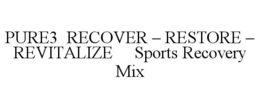 PURE3 RECOVER - RESTORE - REVITALIZE SPORTS RECOVERY MIX trademark