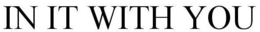 IN IT WITH YOU trademark