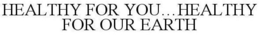 HEALTHY FOR YOU...HEALTHY FOR OUR EARTH trademark
