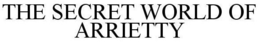 THE SECRET WORLD OF ARRIETTY trademark