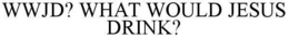 WWJD? WHAT WOULD JESUS DRINK? trademark