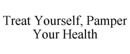 TREAT YOURSELF, PAMPER YOUR HEALTH trademark