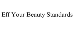 EFF YOUR BEAUTY STANDARDS trademark