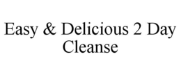 EASY & DELICIOUS 2 DAY CLEANSE trademark