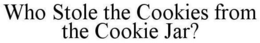 WHO STOLE THE COOKIES FROM THE COOKIE JAR? trademark
