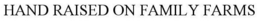 HAND RAISED ON FAMILY FARMS trademark