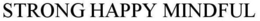STRONG HAPPY MINDFUL trademark
