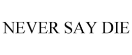 NEVER SAY DIE trademark