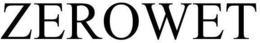ZEROWET trademark