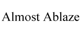 ALMOST ABLAZE trademark
