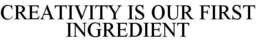CREATIVITY IS OUR FIRST INGREDIENT trademark