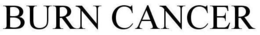 BURN CANCER trademark