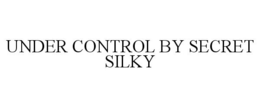 UNDER CONTROL BY SECRET SILKY trademark