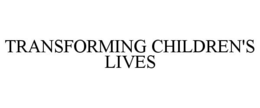 TRANSFORMING CHILDREN'S LIVES trademark
